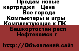 Продам новые картриджи › Цена ­ 2 300 - Все города Компьютеры и игры » Комплектующие к ПК   . Башкортостан респ.,Нефтекамск г.